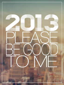 2013 please be good